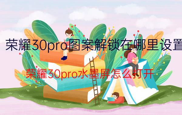 荣耀30pro图案解锁在哪里设置 荣耀30pro水墨屏怎么打开？